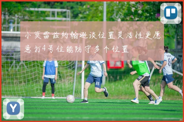 小莫雷兹约翰逊谈位置灵活性更愿意打4号位能防守多个位置
